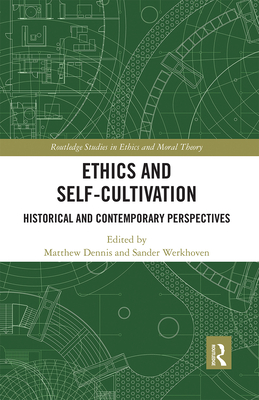 Ethics and Self-Cultivation: Historical and Contemporary Perspectives - Dennis, Matthew (Editor), and Werkhoven, Sander (Editor)