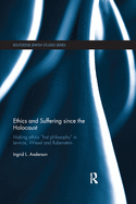 Ethics and Suffering Since the Holocaust: Making Ethics "First Philosophy" in Levinas, Wiesel and Rubenstein