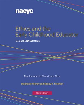 Ethics and the Early Childhood Educator: Using the NAEYC Code - Feeney, Stephanie, and Freeman, Nancy K.