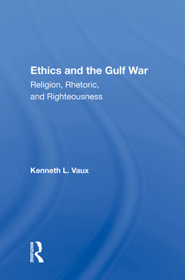 Ethics and the Gulf War: Religion, Rhetoric, and Righteousness - Vaux, Kenneth L