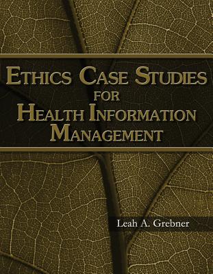 Ethics Case Studies for Health Information Management - Grebner, Leah