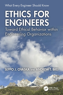 Ethics for Engineers: Toward Ethical Behavior within Engineering Organizations - Ovaska, Seppo J, and Brei, Andrew T