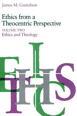 Ethics from a Theocentric Perspective, Volume 2: Ethics and Theology - Gustafson, James M