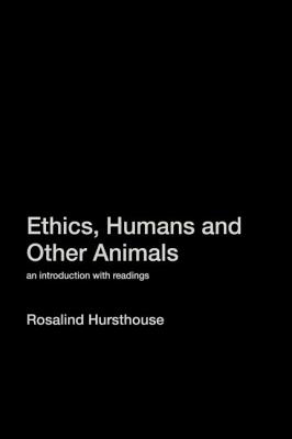 Ethics, Humans and Other Animals: An Introduction with Readings - Hursthouse, Rosalind