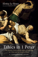 Ethics in 1 Peter: The Imitatio Christi and the Ethics of Suffering in 1 Peter and the Gospel of Mark-A Comparative Study