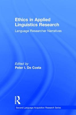 Ethics in Applied Linguistics Research: Language Researcher Narratives - De Costa, Peter I. (Editor)