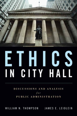 Ethics in City Hall: Discussion and Analysis for Public Administration: Discussion and Analysis for Public Administration - Thompson, William N, and Leidlein, James E
