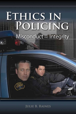 Ethics in Policing: Misconduct and Integrity: Misconduct and Integrity - Raines, Julie