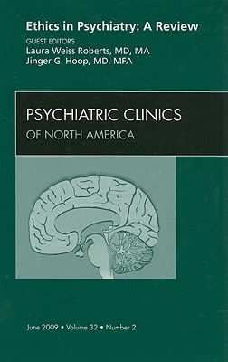 Ethics in Psychiatry: A Review, an Issue of Psychiatric Clinics: Volume 32-2 - Roberts, Laura Weiss, MD, Ma, and Hoop, Jinger G, MD, Mfa