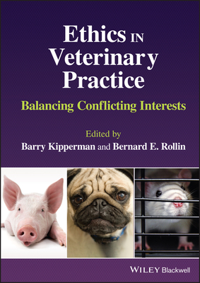 Ethics in Veterinary Practice: Balancing Conflicting Interests - Kipperman, Barry (Editor), and Rollin, Bernard E (Editor)