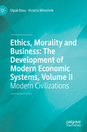 Ethics, Morality and Business: The Development of Modern Economic Systems, Volume II: Modern Civilizations