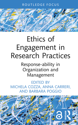 Ethics of Engagement in Research Practices: Response-ability in Organization and Management - Cozza, Michela (Editor), and Carreri, Anna (Editor), and Poggio, Barbara (Editor)