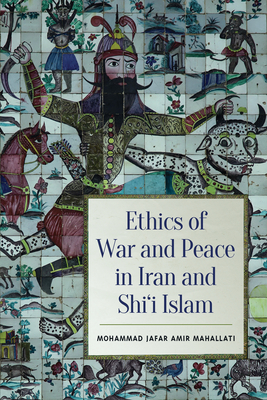 Ethics of War and Peace in Iran and Shi'i Islam - Mahallati, Mohammed Jafar Amir