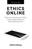 Ethics Online: How the Internet and Other Technology Shifts are Changing Morality