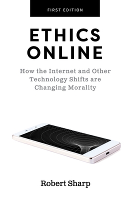 Ethics Online: How the Internet and Other Technology Shifts are Changing Morality - Sharp, Robert