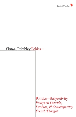 Ethics-Politics-Subjectivity: Essays on Derrida, Levinas & Contemporary French Thought - Critchley, Simon