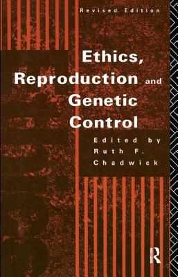 Ethics, Reproduction and Genetic Control - Chadwick, Ruth (Editor)