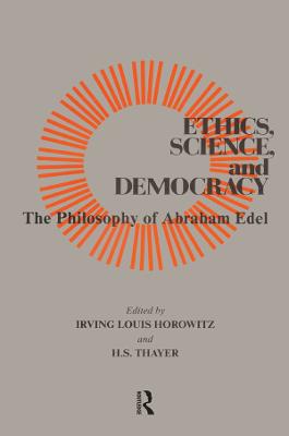 Ethics, Science, and Democracy: Philosophy of Abraham Edel - Horowitz, Irving (Editor)