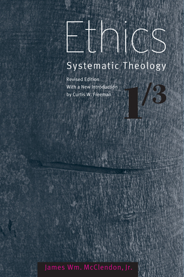 Ethics: Systematic Theology, Volume 1 - Jr, James W. McClendon, and Freeman, Curtis W. (Introduction by)