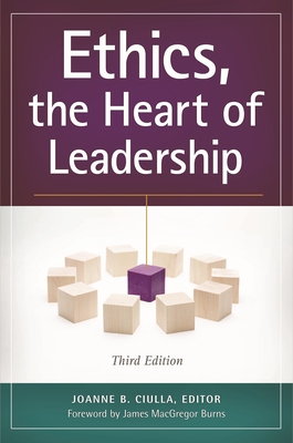 Ethics, the Heart of Leadership - Ciulla, Joanne B. (Editor), and Burns, James MacGregor (Foreword by)