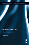Ethics Without Morals: In Defence of Amorality