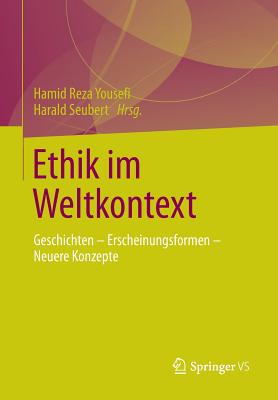 Ethik Im Weltkontext: Geschichten - Erscheinungsformen - Neuere Konzepte - Yousefi, Hamid Reza (Editor), and Seubert, Harald (Editor)