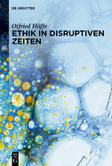 Ethik in Disruptiven Zeiten: Gesammelte Schriften Zu Medizinethik, Naturethik Und Wissenschaftsethik