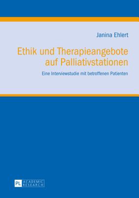 Ethik Und Therapieangebote Auf Palliativstationen: Eine Interviewstudie Mit Betroffenen Patienten - Frewer, Andreas (Editor), and Grimsel, Janina