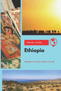 Ethiopia Travel Guide: Where to Go & What to Do