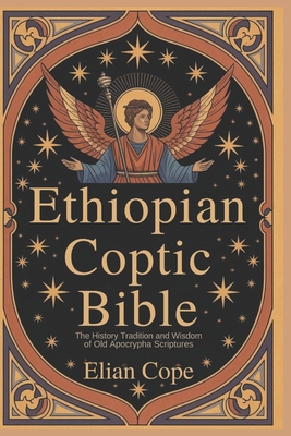 Ethiopian Coptic Bible: The History Tradition and Wisdom of Old Apocrypha Scriptures - Cope, Elian