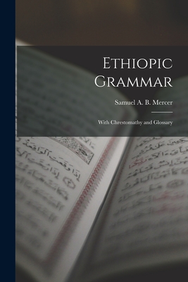 Ethiopic Grammar: With Chrestomathy and Glossary - Mercer, Samuel A B (Samuel Alfred B (Creator)