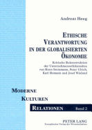 Ethische Verantwortung in Der Globalisierten Oekonomie: Kritische Rekonstruktion Der Unternehmensethikansaetze Von Horst Steinmann, Peter Ulrich, Karl Homann Und Josef Wieland