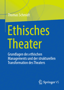 Ethisches Theater: Grundlagen Des Ethischen Managements Und Der Strukturellen Transformation Des Theaters