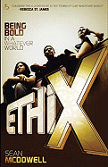 Ethix: Being Bold in a Whatever World - McDowell, Sean, Dr.