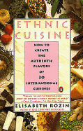 Ethnic Cuisine: How to Create the Authentic Flavors of Over 30 International Cuisines