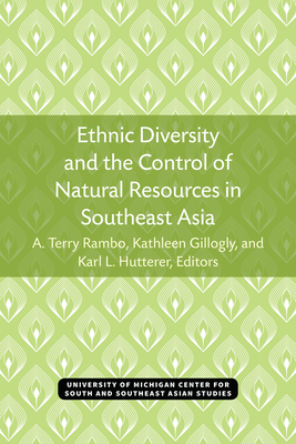 Ethnic Diversity and the Control of Natural Resources in Southeast Asia: Volume 32 - Rambo, A Terry (Editor), and Gillogly, Kathleen (Editor), and Hutterer, Karl (Editor)