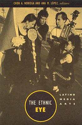 Ethnic Eye: Latino Media Arts - Noriega, Chon, and Lopez, Ana (Contributions by)