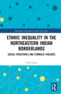 Ethnic Inequality in the Northeastern Indian Borderlands: Social Structures and Symbolic Violence