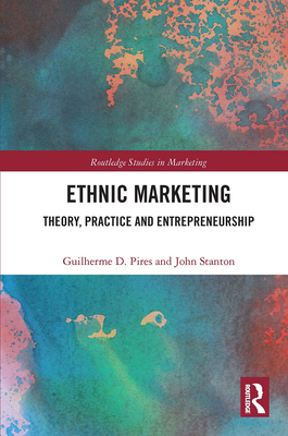 Ethnic Marketing: Theory, Practice and Entrepreneurship - Pires, Guilherme, and Stanton, John