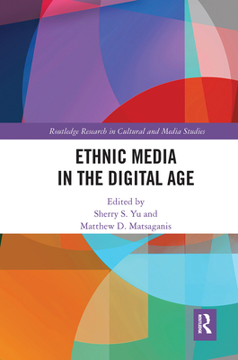 Ethnic Media in the Digital Age - Yu, Sherry S. (Editor), and Matsaganis, Matthew D. (Editor)