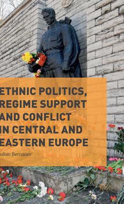 Ethnic Politics, Regime Support and Conflict in Central and Eastern Europe - Bernauer, Julian