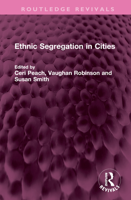 Ethnic Segregation in Cities - Peach, Ceri (Editor), and Robinson, Vaughan (Editor), and Smith, Susan (Editor)