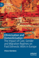 Ethnicisation and Domesticisation: The Impact of Care, Gender and Migration Regimes on Paid Domestic Work in Europe