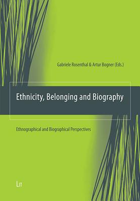 Ethnicity, Belonging and Biography: Ethnographical and Biographical Perspectives - Rosenthal, Gabriele (Editor), and Bogner, Artur (Editor)