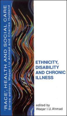 Ethnicity, Disability and Chronic Illness - Ahamad, Wagar I U (Editor), and Husband, Charles, Professor (Editor), and Ahmad, Wagar I U