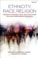 Ethnicity, Race, Religion: Identities and Ideologies in Early Jewish and Christian Texts, and in Modern Biblical Interpretation