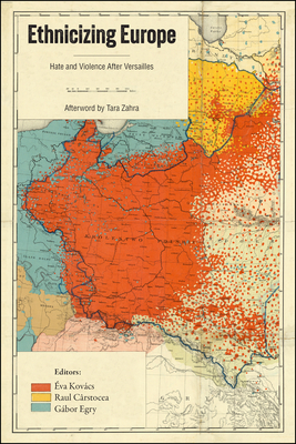 Ethnicizing Europe: Hate and Violence After Versailles - Kovcs, va (Editor), and Crstocea, Raul (Editor), and Egry, Gbor (Editor)