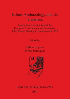 Ethno-Archaeology and its Transfers: Papers from a session held at the European Association of Archaeologists Fifth Annual Meeting in Bournemouth 1999 - Beyries, Sylvie (Editor), and Ptrequin, Pierre (Editor)