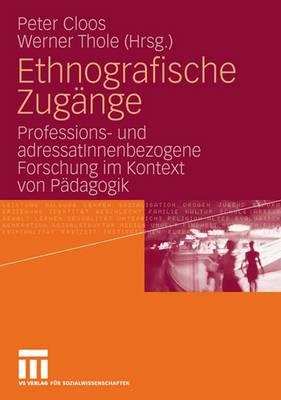 Ethnografische Zugange: Professions- Und Adressatinnenbezogene Forschung Im Kontext Von Padagogik - Cloos, Peter (Editor), and Thole, Werner (Editor)