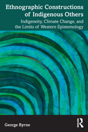 Ethnographic Constructions of Indigenous Others: Indigeneity, Climate Change, and the Limits of Western Epistemology